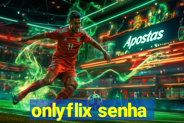 onlyflix senha
